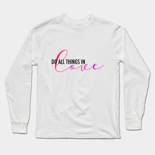 Do All Things in Love Long Sleeve T-Shirt